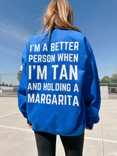 Load image into Gallery viewer, IM A BETTER PERSON WHEN IM TAN AND HOLDING A MARGARITA CREWNECK
